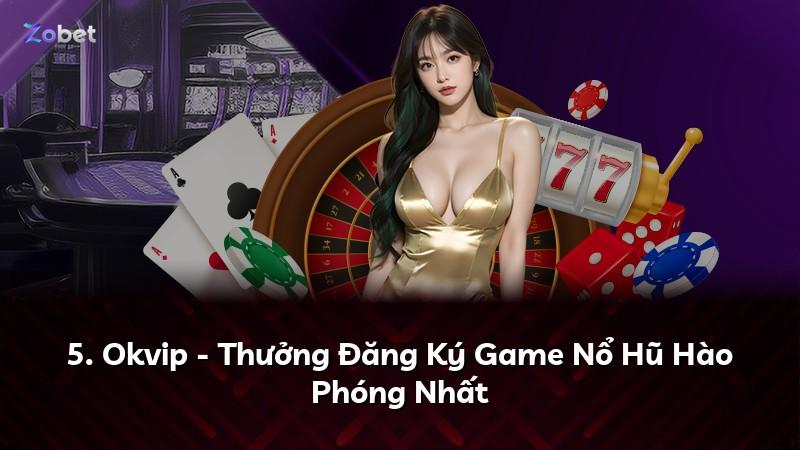 5. Okvip - Thưởng Đăng Ký Game Nổ Hũ Hào Phóng Nhất
