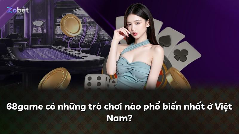 68game có những trò chơi nào phổ biến nhất ở Việt Nam?
