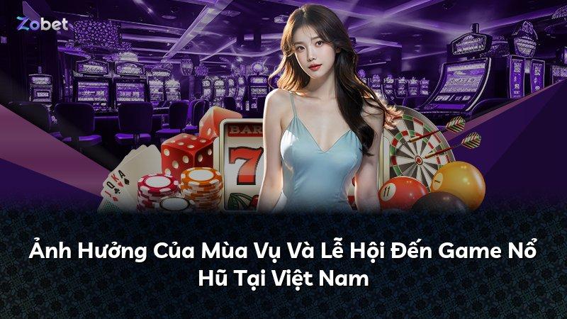 Ảnh Hưởng Của Mùa Vụ Và Lễ Hội Đến Game Nổ Hũ Tại Việt Nam