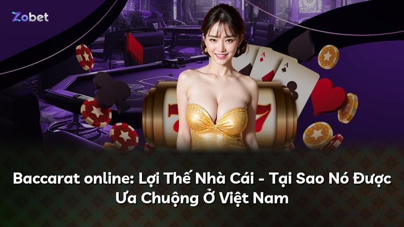 Baccarat online: Lợi Thế Nhà Cái - Tại Sao Nó Được Ưa Chuộng Ở Việt Nam
