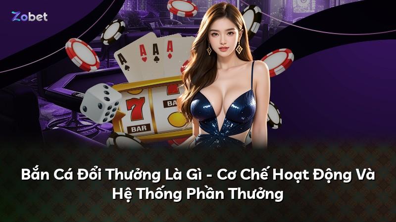 Bắn Cá Đổi Thưởng Là Gì - Cơ Chế Hoạt Động Và Hệ Thống Phần Thưởng