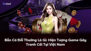 Bắn Cá Đổi Thưởng Là Gì: Hiện Tượng Game Gây Tranh Cãi Tại Việt Nam