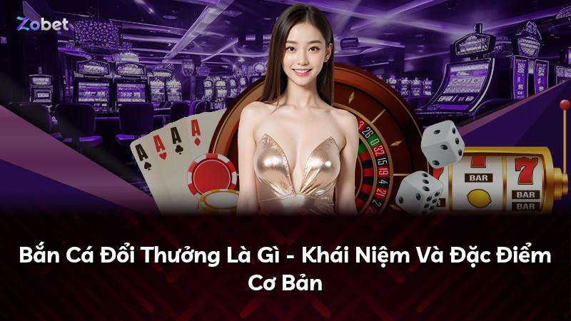 Bắn Cá Đổi Thưởng Là Gì - Khái Niệm Và Đặc Điểm Cơ Bản
