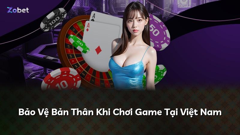 Bảo Vệ Bản Thân Khi Chơi Game Tại Việt Nam