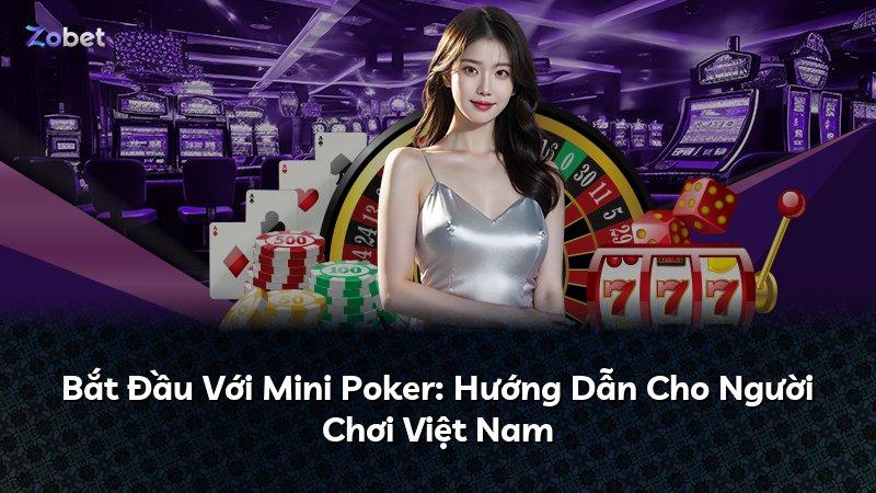 Bắt Đầu Với Mini Poker: Hướng Dẫn Cho Người Chơi Việt Nam