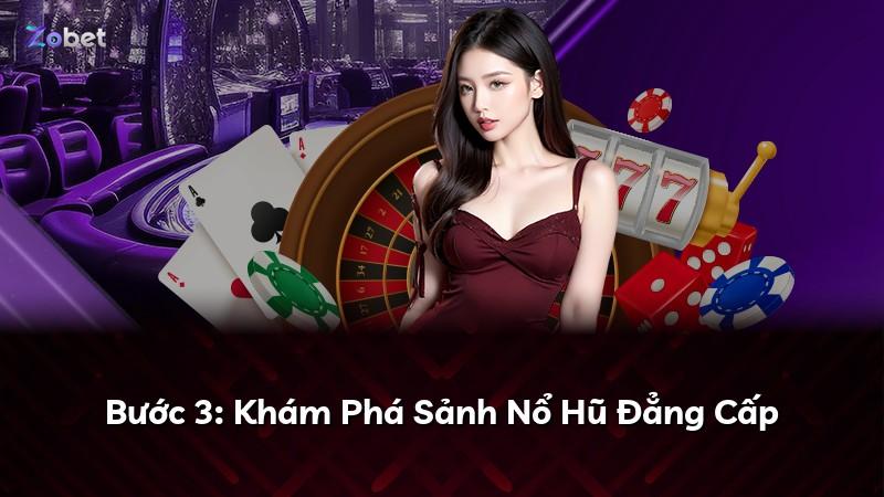 Bước 3: Khám Phá Sảnh Nổ Hũ Đẳng Cấp