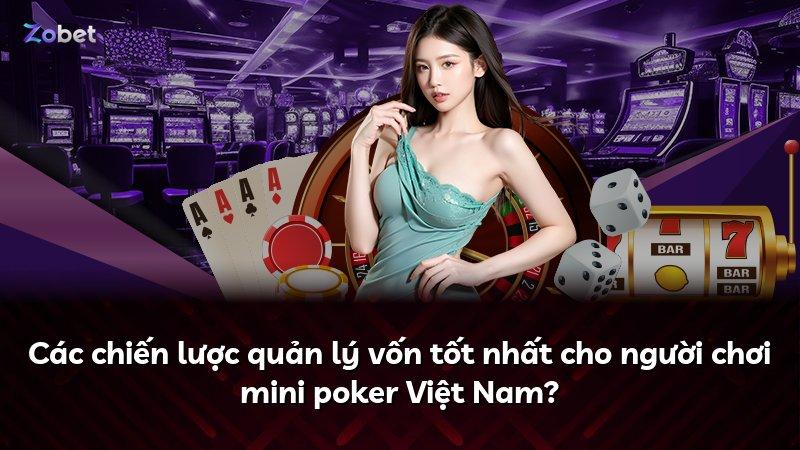 Các chiến lược quản lý vốn tốt nhất cho người chơi mini poker Việt Nam?