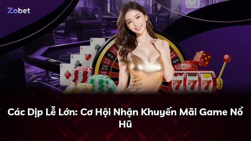 Các Dịp Lễ Lớn: Cơ Hội Nhận Khuyến Mãi Game Nổ Hũ