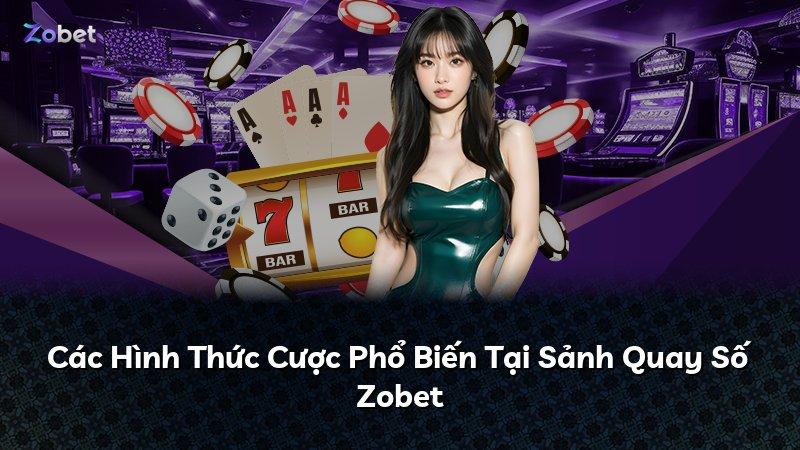 Các Hình Thức Cược Phổ Biến Tại Sảnh Quay Số Zobet