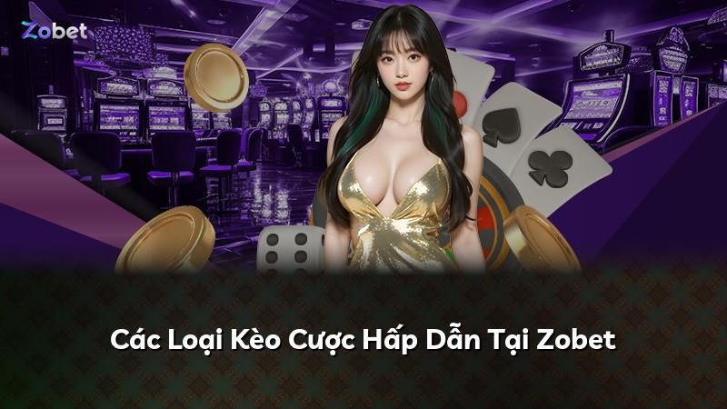 Các Loại Kèo Cược Hấp Dẫn Tại Zobet