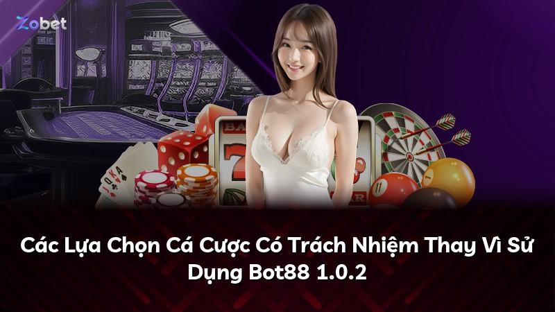 Các Lựa Chọn Cá Cược Có Trách Nhiệm Thay Vì Sử Dụng Bot88 1.0.2