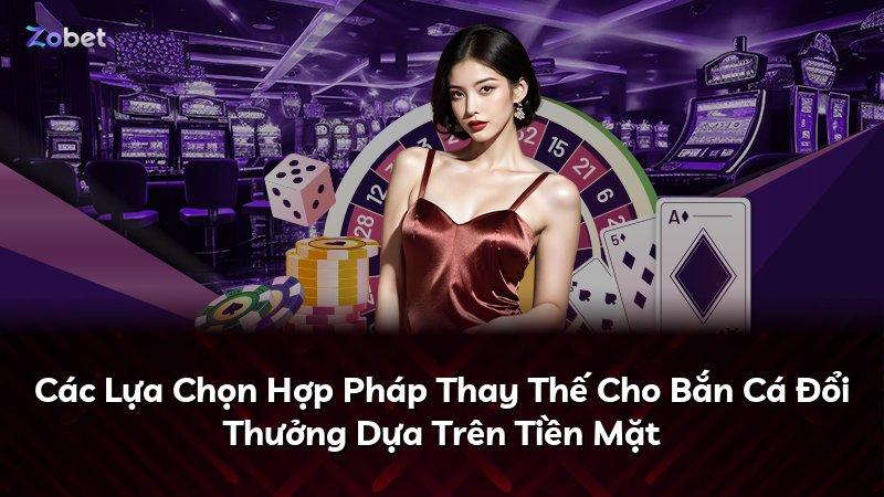 Các Lựa Chọn Hợp Pháp Thay Thế Cho Bắn Cá Đổi Thưởng Dựa Trên Tiền Mặt