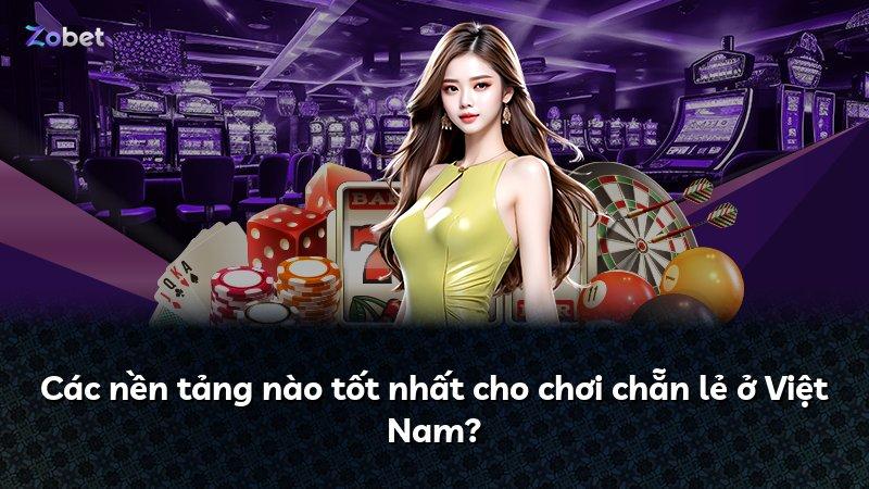 Các nền tảng nào tốt nhất cho chơi chẵn lẻ ở Việt Nam?