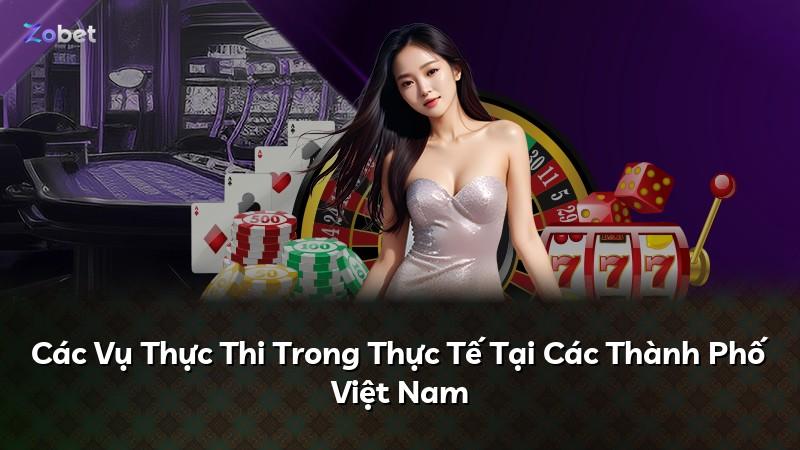 Các Vụ Thực Thi Trong Thực Tế Tại Các Thành Phố Việt Nam