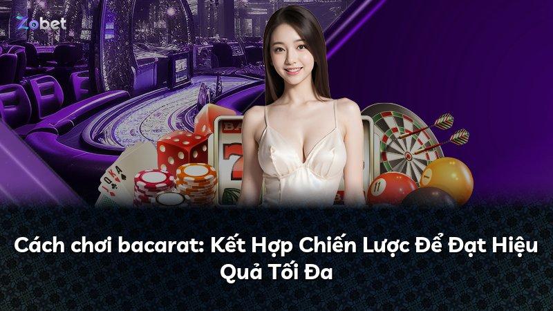 Cách chơi bacarat: Kết Hợp Chiến Lược Để Đạt Hiệu Quả Tối Đa