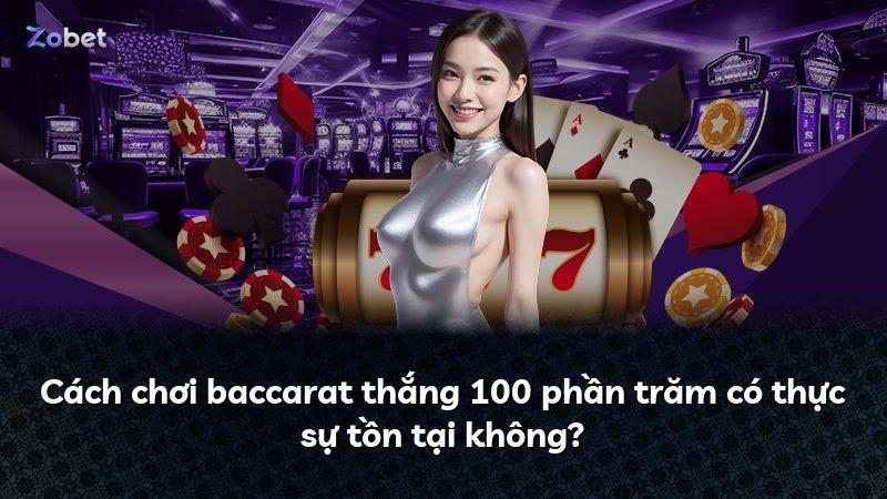 Cách chơi baccarat thắng 100 phần trăm có thực sự tồn tại không?