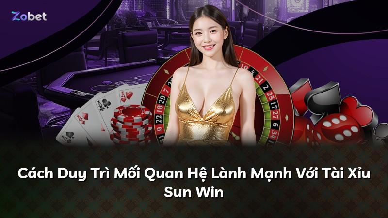 Cách Duy Trì Mối Quan Hệ Lành Mạnh Với Tài Xỉu Sun Win