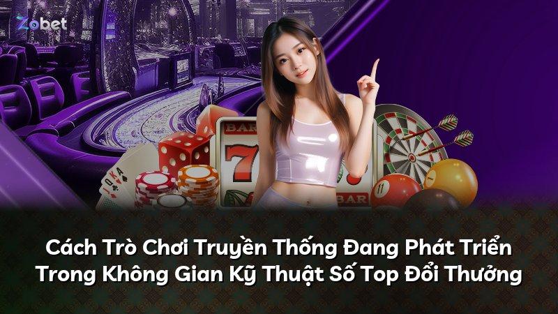 Cách Trò Chơi Truyền Thống Đang Phát Triển Trong Không Gian Kỹ Thuật Số Top Đổi Thưởng