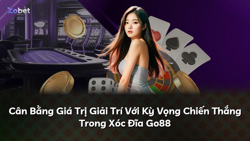 Cân Bằng Giá Trị Giải Trí Với Kỳ Vọng Chiến Thắng Trong Xóc Đĩa Go88