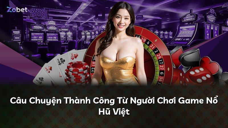 Câu Chuyện Thành Công Từ Người Chơi Game Nổ Hũ Việt