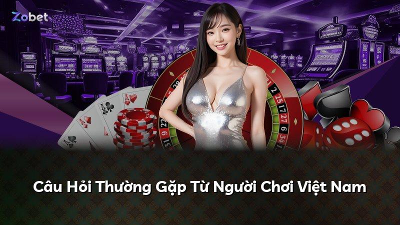 Câu Hỏi Thường Gặp Từ Người Chơi Việt Nam