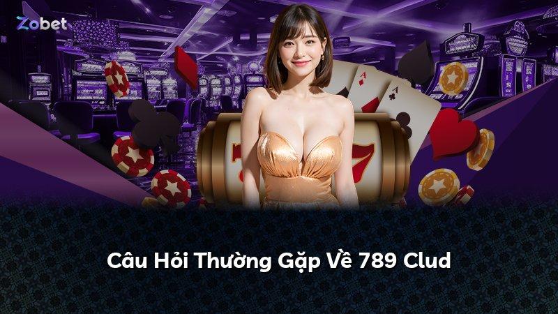 Câu Hỏi Thường Gặp Về 789 Clud