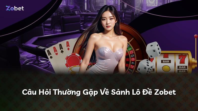 Câu Hỏi Thường Gặp Về Sảnh Lô Đề Zobet
