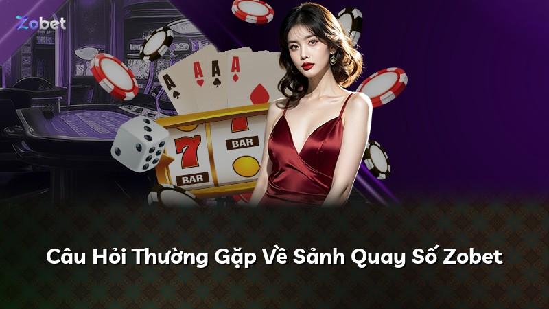 Câu Hỏi Thường Gặp Về Sảnh Quay Số Zobet
