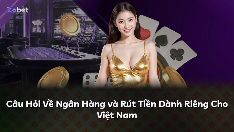 Câu Hỏi Về Ngân Hàng và Rút Tiền Dành Riêng Cho Việt Nam