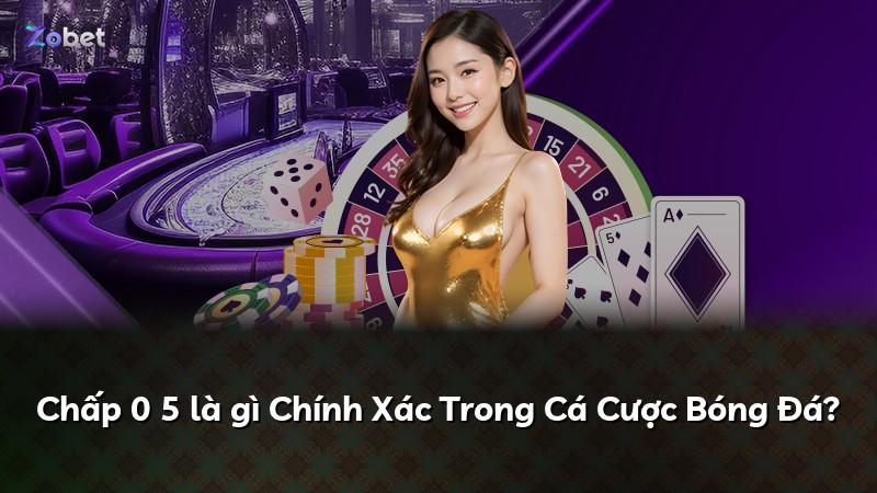 Chấp 0 5 là gì Chính Xác Trong Cá Cược Bóng Đá?