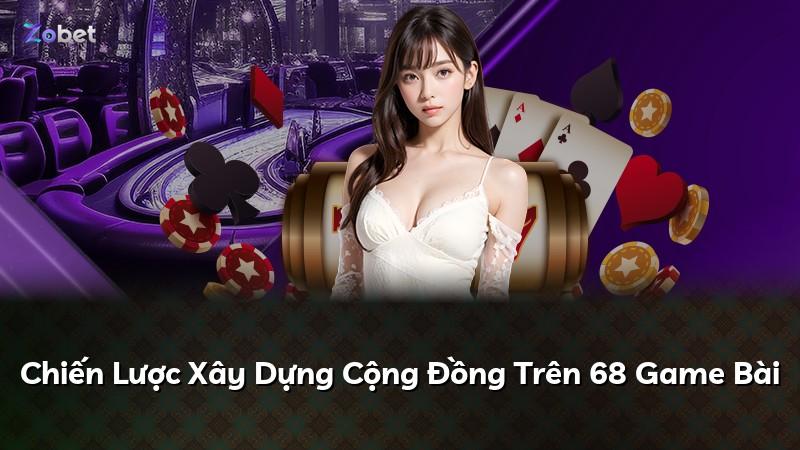 Chiến Lược Xây Dựng Cộng Đồng Trên 68 Game Bài