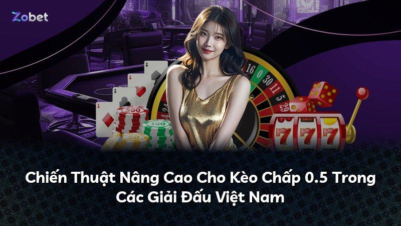 Chiến Thuật Nâng Cao Cho Kèo Chấp 0.5 Trong Các Giải Đấu Việt Nam