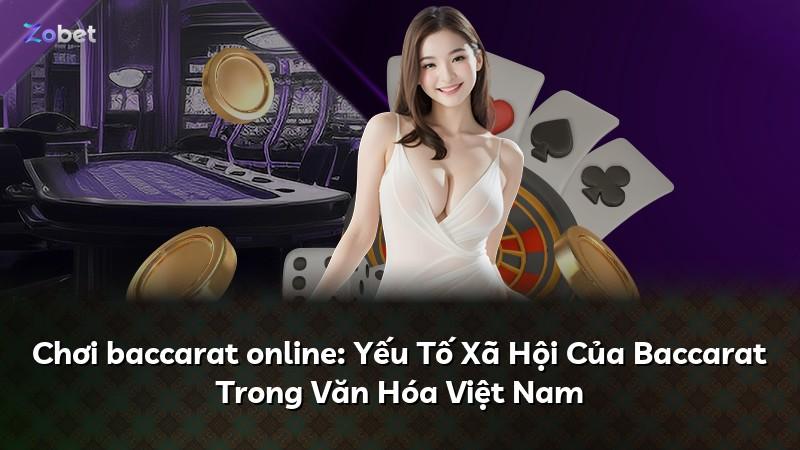 Chơi baccarat online: Yếu Tố Xã Hội Của Baccarat Trong Văn Hóa Việt Nam