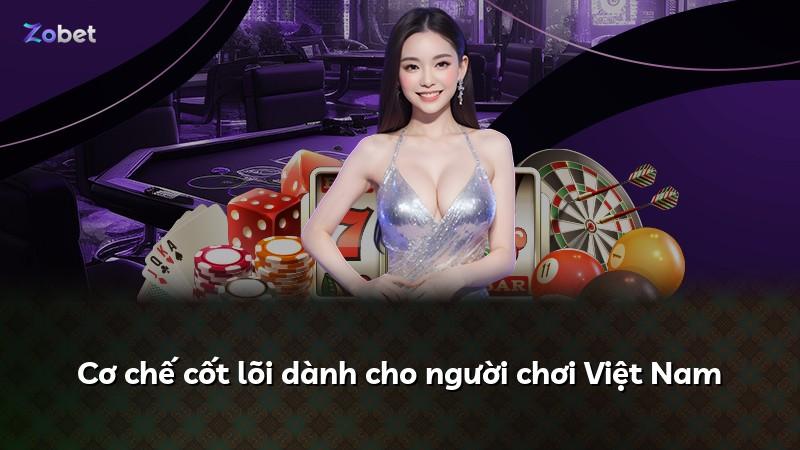 Cơ chế cốt lõi dành cho người chơi Việt Nam