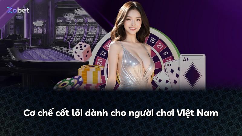 Cơ chế cốt lõi dành cho người chơi Việt Nam