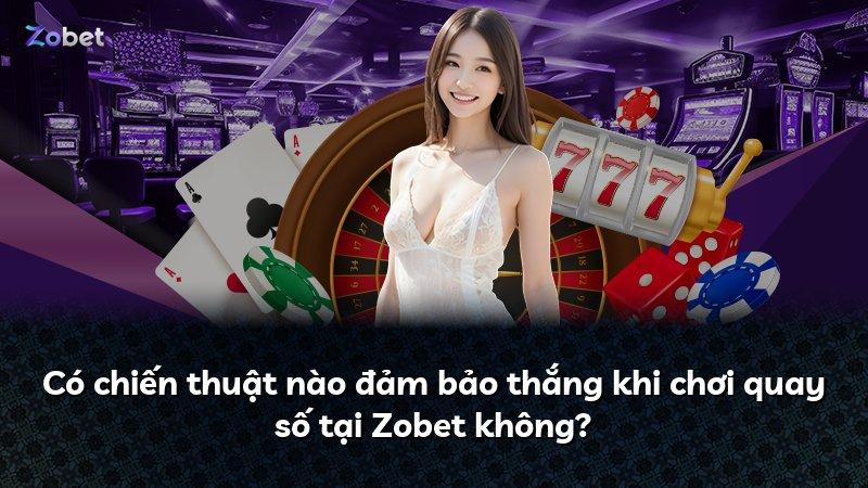 Có chiến thuật nào đảm bảo thắng khi chơi quay số tại Zobet không?