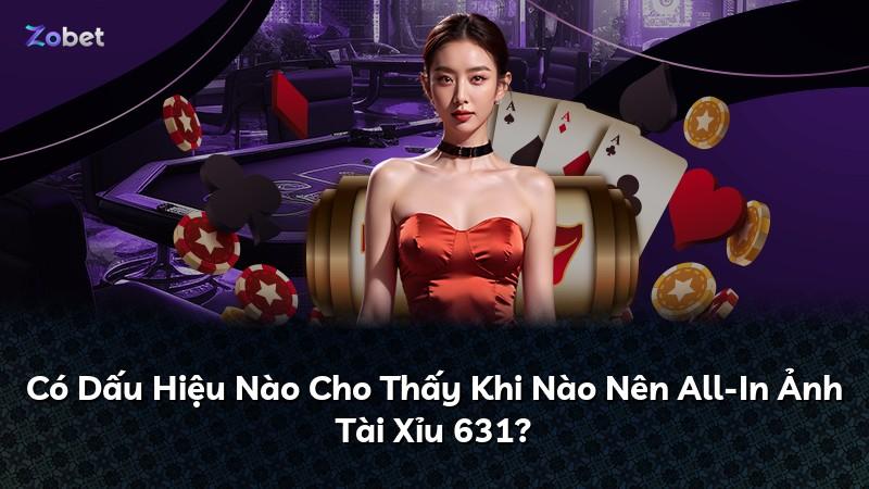 Có Dấu Hiệu Nào Cho Thấy Khi Nào Nên All-In Ảnh Tài Xỉu 631?