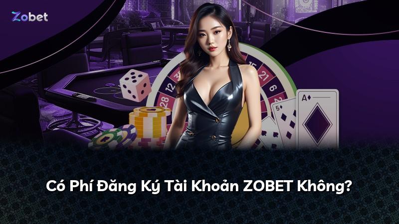 Có Phí Đăng Ký Tài Khoản ZOBET Không?