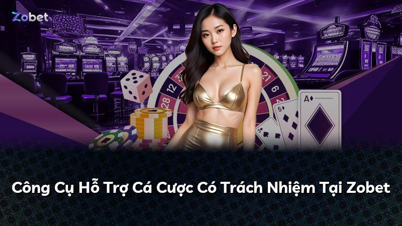 Công Cụ Hỗ Trợ Cá Cược Có Trách Nhiệm Tại Zobet