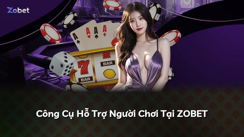 Công Cụ Hỗ Trợ Người Chơi Tại ZOBET
