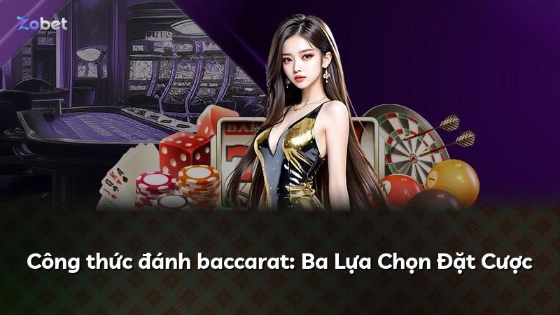 Công thức đánh baccarat: Ba Lựa Chọn Đặt Cược