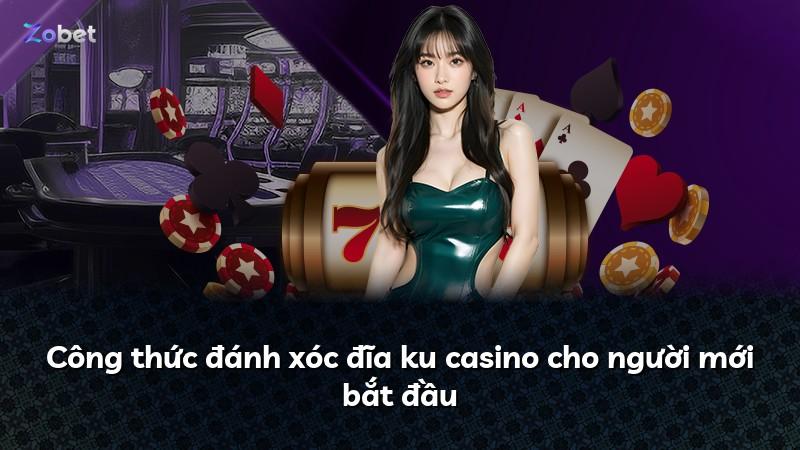 Công thức đánh xóc đĩa ku casino cho người mới bắt đầu