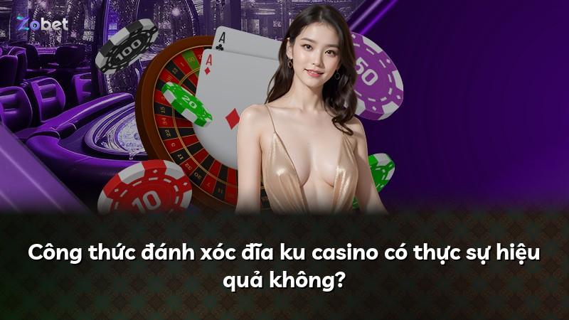 Công thức đánh xóc đĩa ku casino có thực sự hiệu quả không?