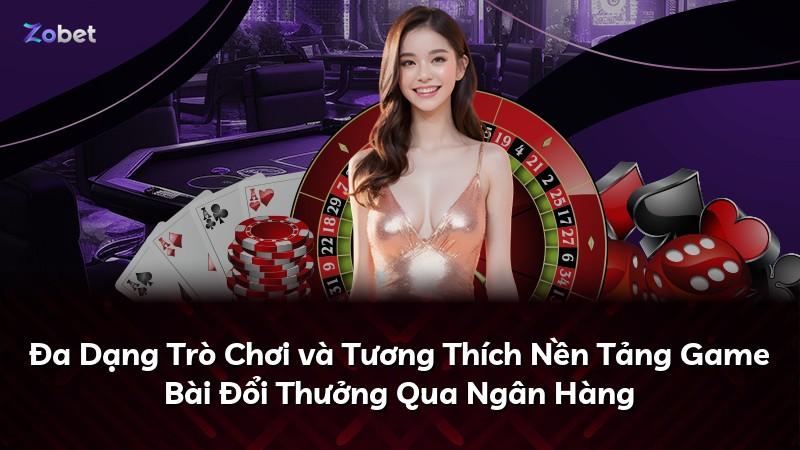 Đa Dạng Trò Chơi và Tương Thích Nền Tảng Game Bài Đổi Thưởng Qua Ngân Hàng