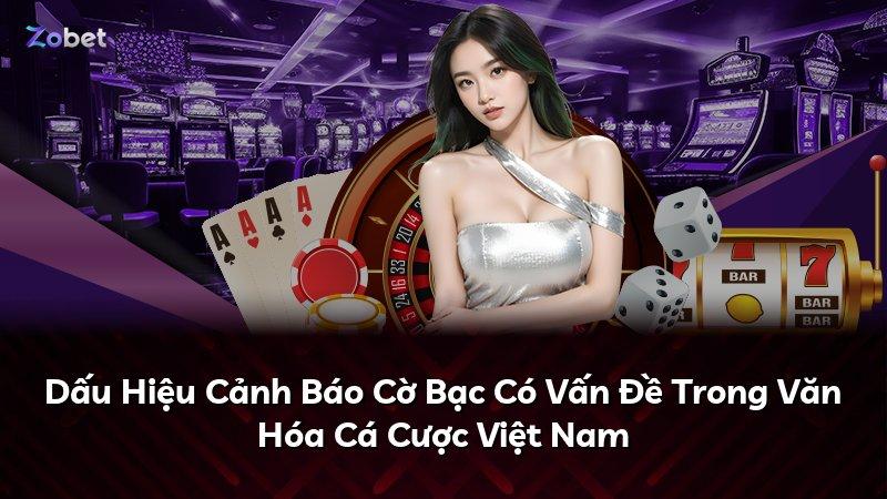 Dấu Hiệu Cảnh Báo Cờ Bạc Có Vấn Đề Trong Văn Hóa Cá Cược Việt Nam