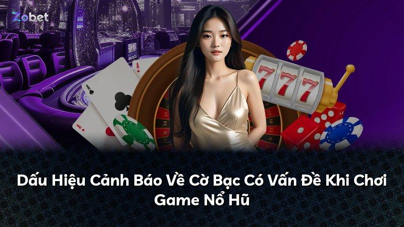 Dấu Hiệu Cảnh Báo Về Cờ Bạc Có Vấn Đề Khi Chơi Game Nổ Hũ