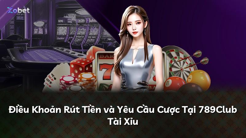 Điều Khoản Rút Tiền và Yêu Cầu Cược Tại 789Club Tài Xỉu