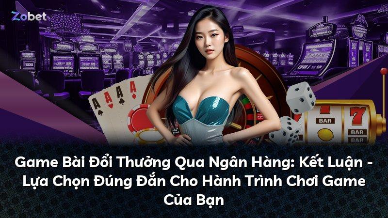 Game Bài Đổi Thưởng Qua Ngân Hàng: Kết Luận - Lựa Chọn Đúng Đắn Cho Hành Trình Chơi Game Của Bạn