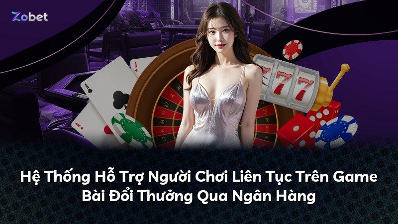 Hệ Thống Hỗ Trợ Người Chơi Liên Tục Trên Game Bài Đổi Thưởng Qua Ngân Hàng