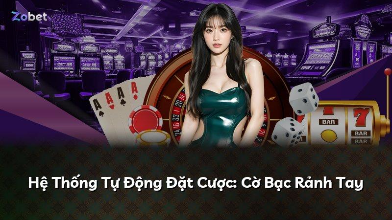 Hệ Thống Tự Động Đặt Cược: Cờ Bạc Rảnh Tay
